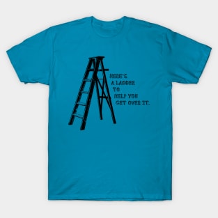 Here's A Ladder To Help You Get Over It - Funny T-Shirt